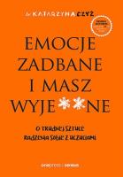 Emocje zadbane i masz wyje**ne. Autor: Czyż Katarzyna. SmakLiter.pl Okładka książki Emocje zadbane i masz wyje**ne