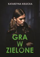 Gra w zielone. Autor: Katarzyna Kielecka. SmakLiter.pl Okładka książki Gra w zielone