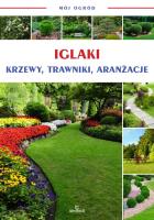 Iglaki, krzewy, trawniki, aranżacje. Mój ogród. Autor: Opracowanie zbiorowe. SmakLiter.pl Okładka książki Iglaki, krzewy, trawniki, aranżacje. Mój ogród