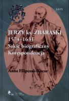 Jerzy książę Zbaraski 1574-1631. Szkic biograficzny - korespondencja. Autor: Anna Filipczak-Kocur (red.). SmakLiter.pl Okładka książki Jerzy książę Zbaraski 1574-1631. Szkic biograficzny - korespondencja