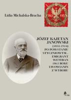 Józef Kajetan Janowski (1832-1914) Po powstaniu styczniowym Emigrant, weteran 1863 roku, lwowianin z. Autor: Michalska-Bracha Lidia. SmakLiter.pl Okładka książki Józef Kajetan Janowski (1832-1914) Po powstaniu styczniowym Emigrant, weteran 1863 roku, lwowianin z