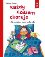 Każdy czasem choruje. Jak poradzić sobie z chorobą. Autor: Dagmar Geisler, Magdalena Jałowiec. SmakLiter.pl Okładka książki Każdy czasem choruje. Jak poradzić sobie z chorobą