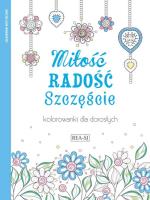 Kolorowanki dla dorosłych Miłość, radość, szczęście. Autor: Opracowanie zbiorowe. SmakLiter.pl Okładka książki Kolorowanki dla dorosłych Miłość, radość, szczęście