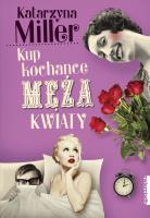 Kup kochance męża kwiaty w.4. Autor: Katarzyna Miller. SmakLiter.pl Okładka książki Kup kochance męża kwiaty w.4