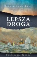 Lepsza droga. Przesłania Jezusa. Autor: Ames Carver Alan. SmakLiter.pl Okładka książki Lepsza droga. Przesłania Jezusa
