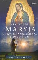 Mężczyźni i Maryja. Jak wygrać najważniejszą bitwę w życiu. Autor: Christine Watkins. SmakLiter.pl Okładka książki Mężczyźni i Maryja. Jak wygrać najważniejszą bitwę w życiu