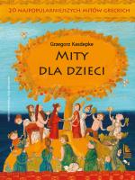Mity dla dzieci. 20 najpopularniejszych mitów. Autor: Grzegorz Kasdepke. SmakLiter.pl Okładka książki Mity dla dzieci. 20 najpopularniejszych mitów