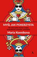 Myśl jak pokerzysta. Jak nauczyłam się być czujna. Autor: Maria Konnikova, Red. Krzysztof Kurek. SmakLiter.pl Okładka książki Myśl jak pokerzysta. Jak nauczyłam się być czujna