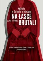 Na łasce brutali. Kobiety w świecie medycyny. Autor: Olivia Campbell, Mariusz Gądek. SmakLiter.pl Okładka książki Na łasce brutali. Kobiety w świecie medycyny