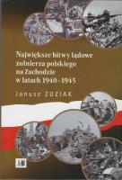 Największe bitwy lądowe żołnierza polskiego na Zachodzie w latach 1940-1945. Autor: Zuziak Janusz. SmakLiter.pl Okładka książki Największe bitwy lądowe żołnierza polskiego na Zachodzie w latach 1940-1945