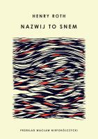 Nazwij to snem. Autor: Henry Roth, Wacław Niepokólczycki. SmakLiter.pl Okładka książki Nazwij to snem