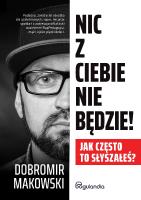 Nic z Ciebie nie będzie! Jak często to słyszałeś?. Autor: Makowski Dobromir. SmakLiter.pl Okładka książki Nic z Ciebie nie będzie! Jak często to słyszałeś?