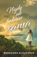 Nigdy nie będziesz sama. Autor: Magdalena Alicja Kruk. SmakLiter.pl Okładka książki Nigdy nie będziesz sama