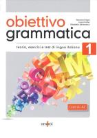 Obiettivo Grammatica 1 A1-A2 podręcznik do gramatyki włoskiego, teoria, ćwiczenia i testy. Autor: Fragai Eleonora, Fratter Ivana, Jafrancesco Elisabetta. SmakLiter.pl Okładka książki Obiettivo Grammatica 1 A1-A2 podręcznik do gramatyki włoskiego, teoria, ćwiczenia i testy