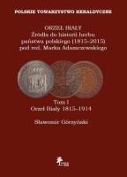 Orzeł Biały Źródła do historii herbu państwa polskiego (1815-2015) Tom I Orzeł Biały 1815-1914. Autor: Górzyński Sławomir. SmakLiter.pl Okładka książki Orzeł Biały Źródła do historii herbu państwa polskiego (1815-2015) Tom I Orzeł Biały 1815-1914