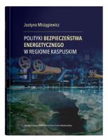Polityki bezpieczeństwa energetycznego w regionie kaspijskim. Autor: Justyna Misiągiewicz. SmakLiter.pl Okładka książki Polityki bezpieczeństwa energetycznego w regionie kaspijskim
