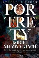 Portrety kobiet niezwykłych. Skandalistki, damy, emancypantki na dziełach sztuki. Autor: Stefania Lazar. SmakLiter.pl Okładka książki Portrety kobiet niezwykłych. Skandalistki, damy, emancypantki na dziełach sztuki