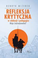 Refleksja krytyczna w edukacji i pedagogice. Autor: Mizerek Henryk. SmakLiter.pl Okładka książki Refleksja krytyczna w edukacji i pedagogice