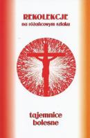 Rekolekcje na różańcowym szlaku. Tajemnice bolesne. Autor: ks.Szczepaniec Stanisław. SmakLiter.pl Okładka książki Rekolekcje na różańcowym szlaku. Tajemnice bolesne