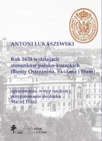 Rok 1638 w dziejach stosunków polsko-kozackich (Bunty Ostrzanina, Skidana i Huni). Autor: Łukaszewski Antoni, Franz Maciej. SmakLiter.pl Okładka książki Rok 1638 w dziejach stosunków polsko-kozackich (Bunty Ostrzanina, Skidana i Huni)