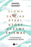 Słowa są jak ptaki, które uczymy spiewać. O znaczeniach i tajemnicach języka. Autor: Tammett Daniel. SmakLiter.pl Okładka książki Słowa są jak ptaki, które uczymy spiewać. O znaczeniach i tajemnicach języka