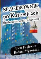Spacerownik po Katowicach. Śródmieście południowe. Autor: Piotr Fuglewicz. SmakLiter.pl Okładka książki Spacerownik po Katowicach. Śródmieście południowe