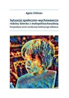 Sytuacja społeczno-wychowawcza rodziny dziecka z mukopolisacharydozą.. Autor: Chilman Agata. SmakLiter.pl Okładka książki Sytuacja społeczno-wychowawcza rodziny dziecka z mukopolisacharydozą.