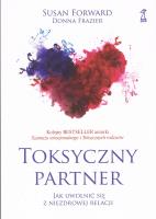 Toksyczny partner. Jak uwolnić się z niezdrowej relacji. Autor: Donna Frazier, Susan Forward. SmakLiter.pl Okładka książki Toksyczny partner. Jak uwolnić się z niezdrowej relacji