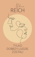 Tylko dobrzy ludzie zostali. Autor: Reich Aldona. SmakLiter.pl Okładka książki Tylko dobrzy ludzie zostali