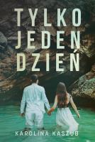 Tylko jeden dzień. Autor: Kaszub Karolina. SmakLiter.pl Okładka książki Tylko jeden dzień
