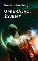 Umierając, żyjemy. Autor: Silverberg Robert. SmakLiter.pl Okładka książki Umierając, żyjemy