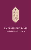 Okładka książki Umocnij mnie, Panie. Modlitewnik dla chorych
