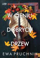 W cieniu dobrych drzew. Autor: EWA PRUCHNIK. SmakLiter.pl Okładka książki W cieniu dobrych drzew