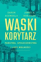 Wąski korytarz. Państwa, społeczeństwa i losy wolności. Autor: Daron Acemoglu, James A. Robinson. SmakLiter.pl Okładka książki Wąski korytarz. Państwa, społeczeństwa i losy wolności