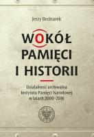 Wokół pamięci i historii. Działalność archiwalna... Autor: red. Jerzy Bednarek i Pweł Perzyna. SmakLiter.pl Okładka książki Wokół pamięci i historii. Działalność archiwalna..