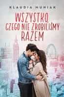 Wszystko, czego nie zrobiliśmy razem. Autor: Klaudia Kloc-Muniak. SmakLiter.pl Okładka książki Wszystko, czego nie zrobiliśmy razem