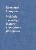 Wykłady z ontologii kultury i inne pisma filozoficzne. Autor: Okopień Krzysztof. SmakLiter.pl Okładka książki Wykłady z ontologii kultury i inne pisma filozoficzne