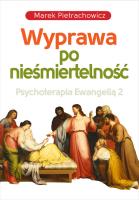 Wyprawa po nieśmiertelność Psychoterapia Ewangelią 2. Autor: Pietrachowicz Marek. SmakLiter.pl Okładka książki Wyprawa po nieśmiertelność Psychoterapia Ewangelią 2