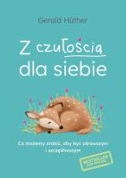 Z czułością dla siebie. Co możemy zrobić, aby być zdrowszym i szczęśliwszym. Autor: Gerald Huther. SmakLiter.pl Okładka książki Z czułością dla siebie. Co możemy zrobić, aby być zdrowszym i szczęśliwszym