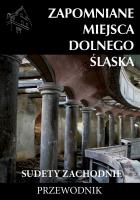 Zapomniane miejsca Dolnego Śląska cz.1. Autor: Jakub Jagiełło (red.). SmakLiter.pl Okładka książki Zapomniane miejsca Dolnego Śląska cz.1