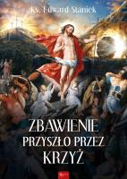 Zbawienie przyszło przez krzyż. Autor: ks. Edward Staniek. SmakLiter.pl Okładka książki Zbawienie przyszło przez krzyż