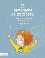 12 sposobów na szczęście. Polscy autorzy o tym, jak cieszyć się każdym dniem. Autor: Opracowanie zbiorowe. SmakLiter.pl Okładka książki 12 sposobów na szczęście. Polscy autorzy o tym, jak cieszyć się każdym dniem