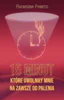 15 minut które uwolniły mnie na zawsze od palenia. Autor: Agnieszka Pareto. SmakLiter.pl Okładka książki 15 minut które uwolniły mnie na zawsze od palenia