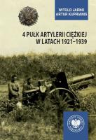 4 Pułk Artylerii Ciężkiej w latach 19211939. Autor: Jarno Witold, Artur Kuprianis. SmakLiter.pl Okładka książki 4 Pułk Artylerii Ciężkiej w latach 19211939