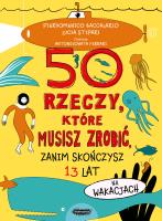 50 rzeczy, które musisz zrobić, zanim skończysz.... Autor: Baccalario Pierdomenico, Stipari Lucia. SmakLiter.pl Okładka książki 50 rzeczy, które musisz zrobić, zanim skończysz...