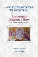 A Bóg będzie wszystkim we wszystkim.... Autor: Szczerba Wojciech. SmakLiter.pl Okładka książki A Bóg będzie wszystkim we wszystkim...