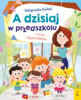 A dzisiaj w przedszkolu. Autor: Małgorzata Korbiel. SmakLiter.pl Okładka książki A dzisiaj w przedszkolu