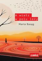A wiatr w polu leży. Autor: Marta Basąg. SmakLiter.pl Okładka książki A wiatr w polu leży