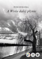 A Wisła dalej płynie. Autor: Murianka Petro. SmakLiter.pl Okładka książki A Wisła dalej płynie