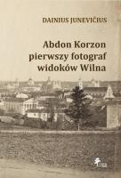 Abdon Korzon — pierwszy fotograf widoków Wilna. Autor: Dainius Junevicius. SmakLiter.pl Okładka książki Abdon Korzon — pierwszy fotograf widoków Wilna